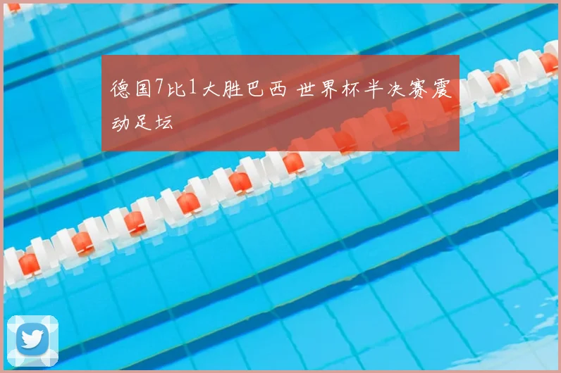 德国7比1大胜巴西 世界杯半决赛震动足坛